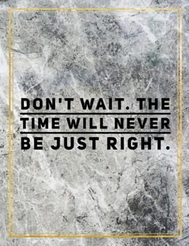 Don't wait. The time will never be just right.: Marble Design 100 Pages Large Size 8.5" X 11" Inches Gratitude Journal And Productivity Task Book