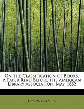 On the Classification of Books a Paper Read Before the American Library Association, May 1882