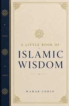 A Little Book of Islamic Wisdom: Timeless Reflections from the Qur'an and Sunnah for Everyday Moments