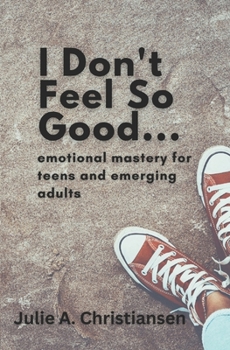 Paperback I Don't Feel So Good: Emotional Mastery for Teens and Emerging Adults Book