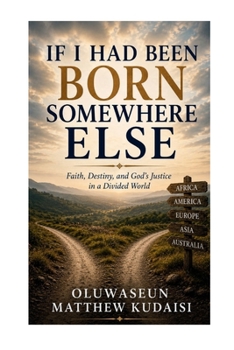 IF I HAD BEEN BORN SOMEWHERE ELSE: Faith, Destiny, and God's Justice in a Divided World