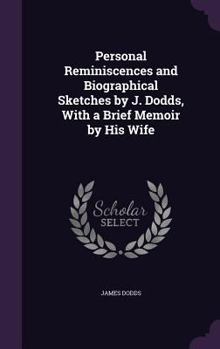 Hardcover Personal Reminiscences and Biographical Sketches by J. Dodds, With a Brief Memoir by His Wife Book