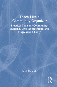 Teach like a Community Organizer: Practical Tools for Community-Building, Civic Engagement, and Progressive Change