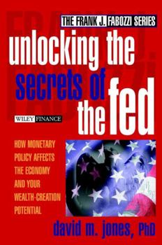 Hardcover Unlocking the Secrets of the Fed: How Monetary Policy Affects the Economy and Your Wealth-Creation Potential Book