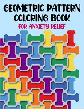 Paperback Geometric Pattern Coloring Book For Anxiety Relief: 50 Geometric Patterns & Designs For Relaxing And Stress Relieving For All Ages Book