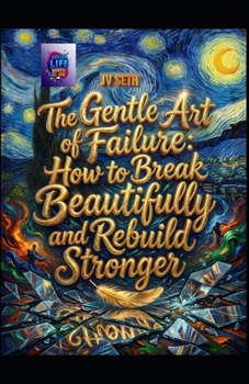 The Gentle Art of Failure: How to Break Beautifully and Rebuild Stronger (Hard Life Problems Worth Solving)