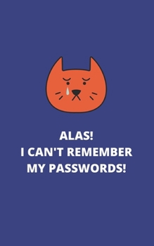 Paperback ALAS! I Can't Remember My Passwords!: Potable Size 5" x 8", Logbook To Protect Usernames, Internet Websites and Passwords, Password and Username Keepe Book