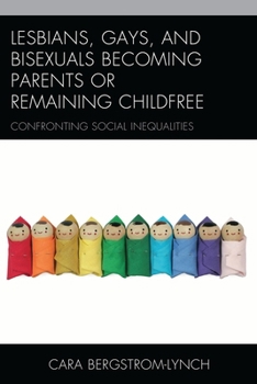 Lesbians, Gays, and Bisexuals Becoming Parents or Remaining Childfree: Confronting Social Inequalities