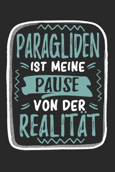 Paragliden Ist Meine Pause Von Der Realität: Cooles Lustiges Paragliding Notizbuch | Notizheft | Planer | Tagebuch | Journal - DIN A5 -120 Blanko ... Gleitschirmflieger, Fans (German Edition)