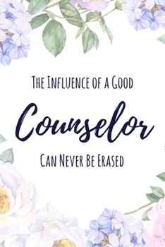 The Influence of a Good Counselor Can Never Be Erased: 6x9" Lined Floral Notebook/Journal Funny Gift Idea For School Counselors