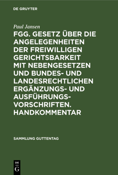 Fgg. Gesetz �ber Die Angelegenheiten Der Freiwilligen Gerichtsbarkeit Mit Nebengesetzen Und Bundes- Und Landesrechtlichen Erg�nzungs- Und Ausf�hrungsvorschriften. Handkommentar