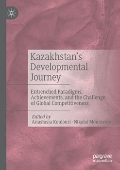 Paperback Kazakhstan's Developmental Journey: Entrenched Paradigms, Achievements, and the Challenge of Global Competitiveness Book