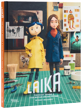 LAIKA: The Magic Behind a Stop-Motion Dream Factory: Two Decades of Groundbreaking Animation from Coraline to Wildwood