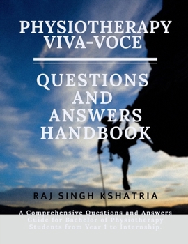 Physiotherapy Viva-Voce Questions and Answers Handbook: A Comprehensive Questions and Answers Guide for Bachelor of Physiotherapy Students from Year 1