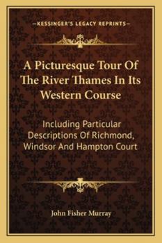 Paperback A Picturesque Tour Of The River Thames In Its Western Course: Including Particular Descriptions Of Richmond, Windsor And Hampton Court Book