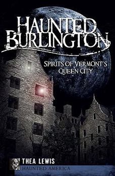 Paperback Haunted Burlington: Spirits of Vermont's Queen City Book