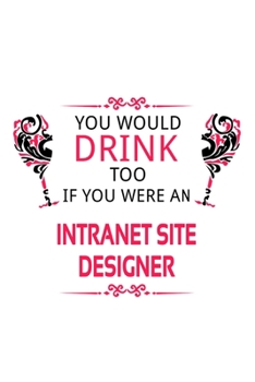 Paperback You Would Drink Too If You Were An Intranet Site Designer: Awesome Intranet Site Designer Notebook, Journal Gift, Diary, Doodle Gift or Notebook - 6 x Book