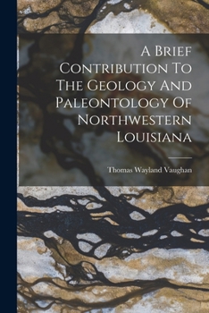 Paperback A Brief Contribution To The Geology And Paleontology Of Northwestern Louisiana Book
