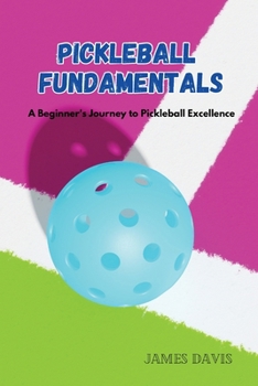 Paperback Pickleball Fundamentals: A Beginner's Journey to Pickleball Excellence Book