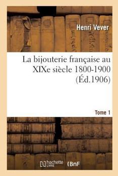 Paperback La Bijouterie Française Au XIXe Siècle 1800-1900. Tome 1 [French] Book