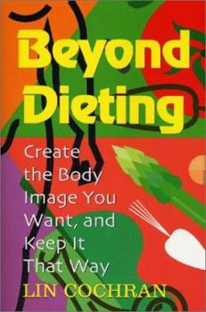 Paperback Beyond Dieting: Create the Body Image You Want and Keep It That Way Book