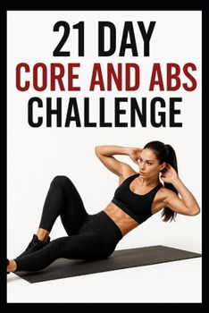 21 Day Core and Abs Challenge: Build Strong Abs and Core Strength in Just 5 to 20 Minutes a Day (21 Day Challenges)
