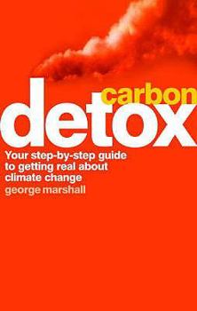 Paperback Carbon Detox: Your Step-By-Step Guide to Getting Real about Climate Change. George Marshall Book
