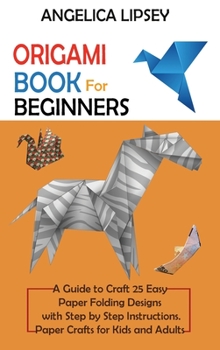 Hardcover Origami Book for Beginners: A Guide to Craft 25 Easy Paper Folding Designs with Step by Step InstructionsPaper Crafts for Kids and Adults Book