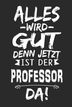 Alles wird gut denn jetzt ist der Professor da: Notizbuch mit 110 Seiten (German Edition)