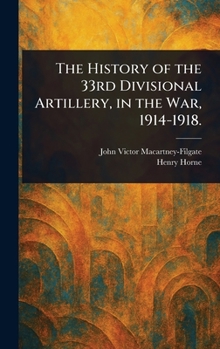 Hardcover The History of the 33rd Divisional Artillery, in the War, 1914-1918. Book