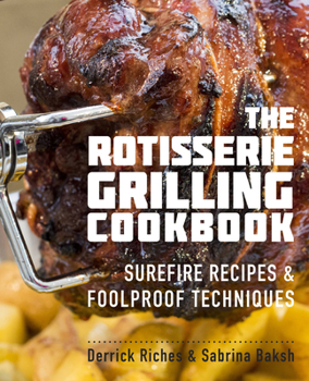 Paperback The Rotisserie Grilling Cookbook: Surefire Recipes and Foolproof Techniques Book