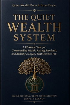 Paperback The Quiet Wealth System: A 12-Week Code for Compounding Wealth, Raising Standards, and Building a Legacy That Outlives You Book