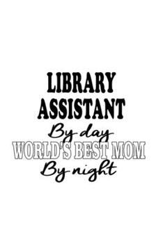 Paperback Library Assistant By Day World's Best Mom By Night: Creative Library Assistant Notebook, Library Secretary Journal Gift, Diary, Doodle Gift or Noteboo Book