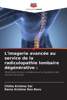 L'imagerie avancée au service de la radiculopathie lombaire dégénérative :: Modifications disco-vertébrales et compression des racines nerveuses (French Edition)
