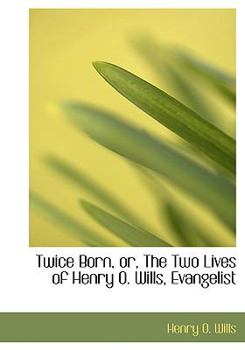 Paperback Twice Born, Or, the Two Lives of Henry O. Wills, Evangelist [Large Print] Book