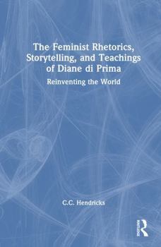 The Feminist Rhetorics, Storytelling, and Teachings of Diane di Prima: Reinventing the World