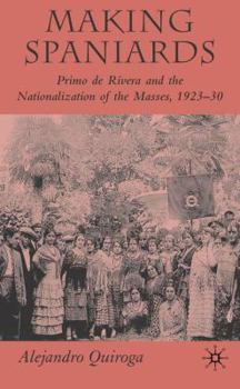 Hardcover Making Spaniards: Primo de Rivera and the Nationalization of the Masses, 1923-30 Book