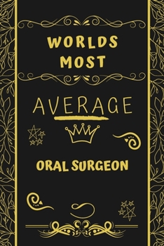 Worlds Most Average Oral Surgeon: Perfect Gag Gift For An Average Oral Surgeon Who Deserves This Award! | Blank Lined Notebook Journal | 120 Pages 6 x 9 Format | Office | Birthday | Christmas | Xmas