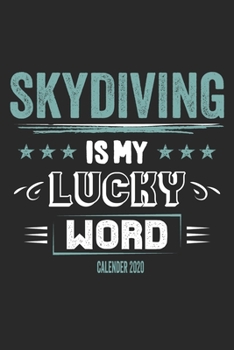 Skydiving Is My Lucky Word Calender 2020: Funny Cool Skydiving Calender 2020 | Monthly & Weekly Planner - 6x9 - 128 Pages - Cute Gift For Skydivers, Skysurfers, Skysurfing Instructors
