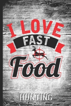 Hunting Log Book Journal for Hunter: I Love Fast Food Venison - Hunters Track Record of Species, Location, Gear - Shooting Seasons Dates