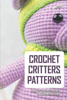 Paperback Crochet Critters Patterns: Guide To Crochet 26 Easy Amigurumi Patterns: Crochet Tips And Hacks Book