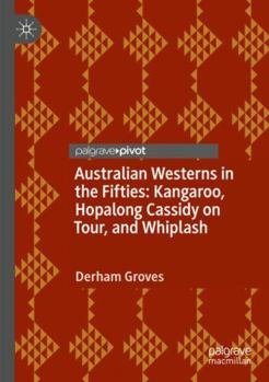 Paperback Australian Westerns in the Fifties: Kangaroo, Hopalong Cassidy on Tour, and Whiplash Book