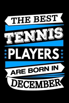 The Best Tennis Players Are Born In December Journal: Tennis Players Gifts, Tennis Notebook, Birthday Gift for Tennis Player