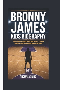 Paperback Bronny James Kids Biography: From LeBron's Legacy to His Own Dream - A Young Athlete's Path to Greatness Beyond the Court Book