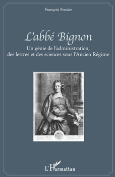 L'abbé Bignon: Un génie de l'administration, des lettres et des sciences sous l'Ancien Régime (French Edition)
