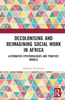 Hardcover Decolonising and Reimagining Social Work in Africa: Alternative Epistemologies and Practice Models Book