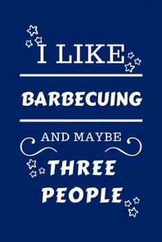 Paperback I Like Barbecuing And Maybe Three People: Perfect Barbecuing Gag Gift - Blank Lined Notebook Journal - 100 Pages 6 x 9 Format - Office Humour and Bant Book