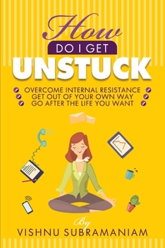 Paperback How Do I Get Unstuck: Overcome Internal Resistance, Get Out of Your Own Way, Go After the Life You Want Book