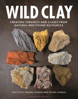 Hardcover Wild Clay: Creating Ceramics and Glazes from Natural and Found Resources Book