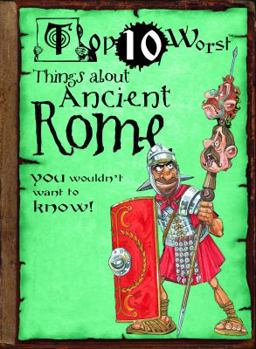 Top 10 Worst Things about Ancient Rome: You Wouldn't Want to Know! - Book  of the Top 10 Worst